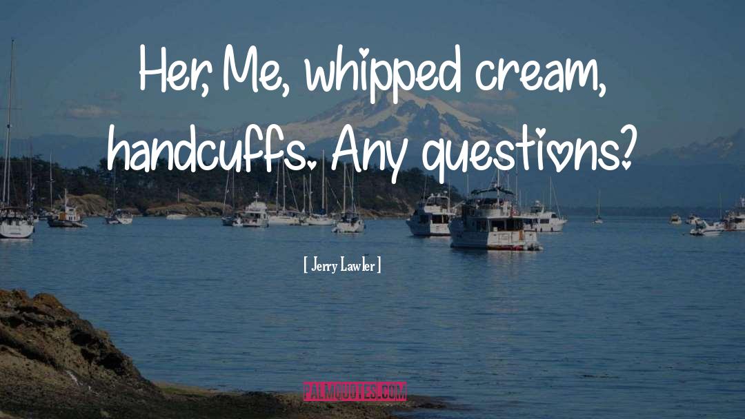 Jerry Lawler Quotes: Her, Me, whipped cream, handcuffs.