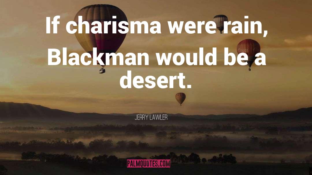 Jerry Lawler Quotes: If charisma were rain, Blackman