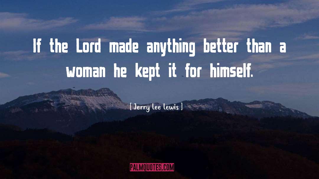 Jerry Lee Lewis Quotes: If the Lord made anything