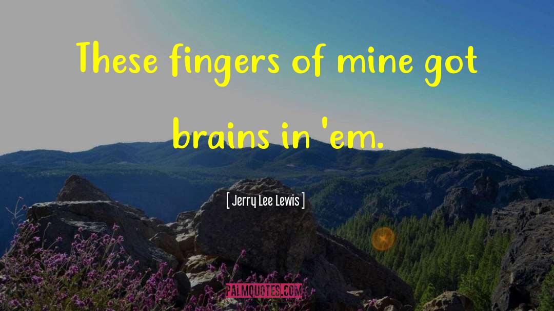 Jerry Lee Lewis Quotes: These fingers of mine got