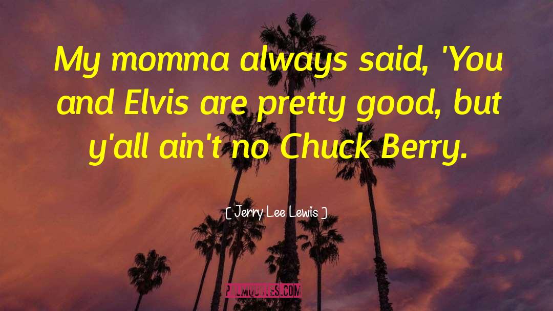 Jerry Lee Lewis Quotes: My momma always said, 'You