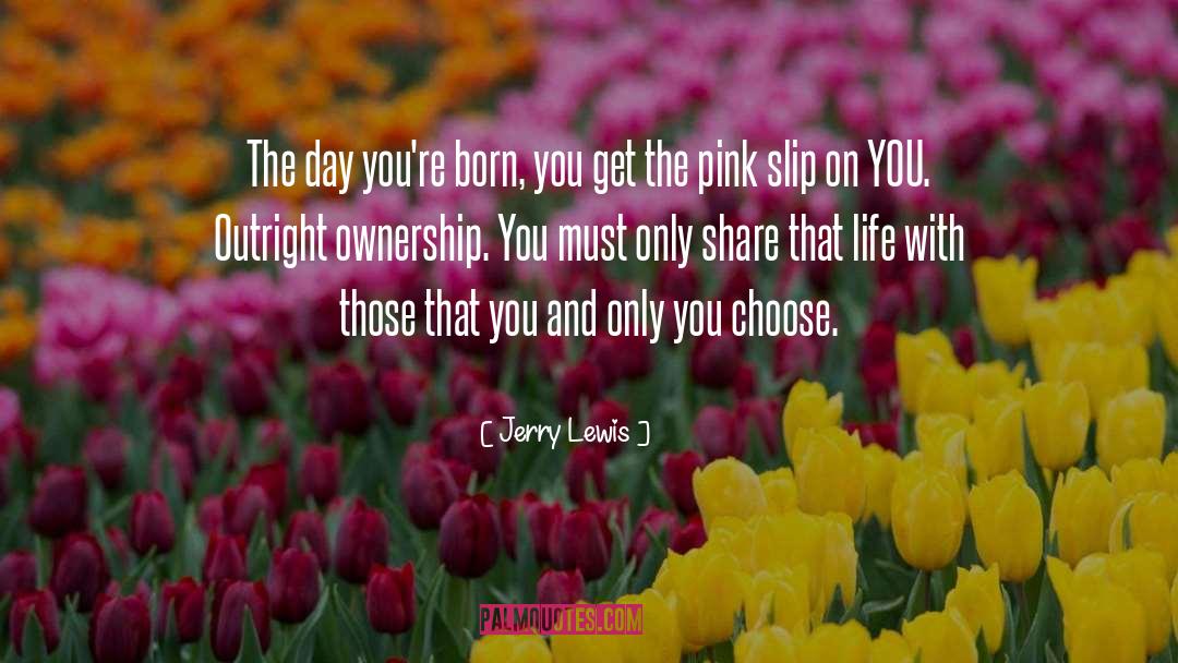 Jerry Lewis Quotes: The day you're born, you