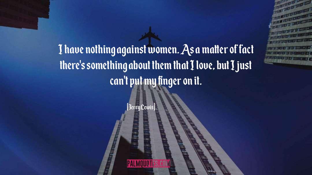 Jerry Lewis Quotes: I have nothing against women.