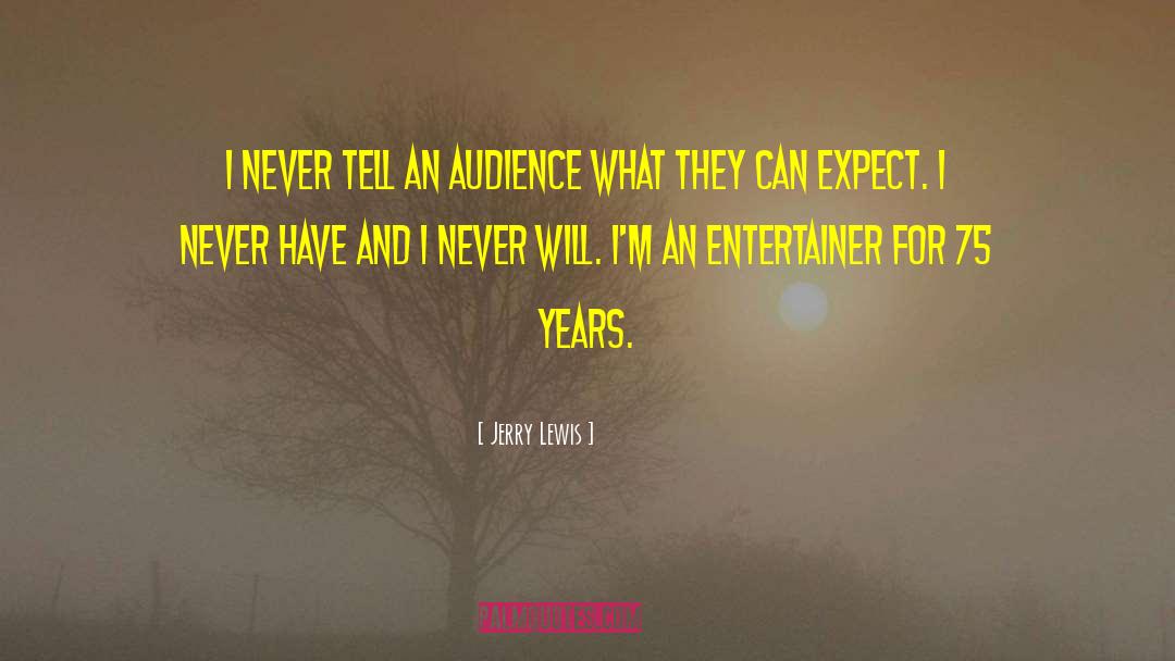 Jerry Lewis Quotes: I never tell an audience