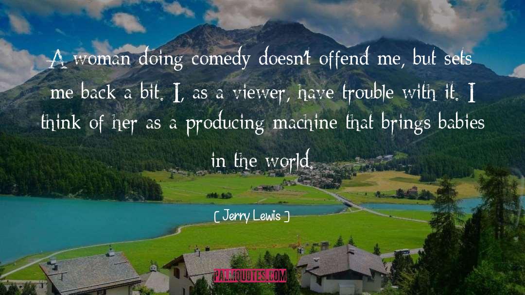 Jerry Lewis Quotes: A woman doing comedy doesn't