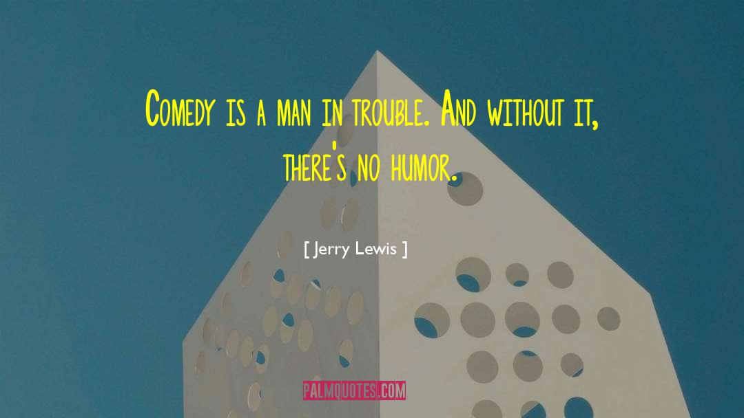 Jerry Lewis Quotes: Comedy is a man in