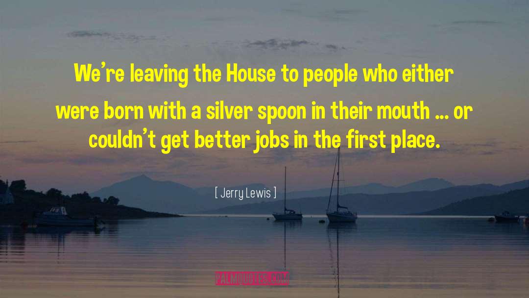 Jerry Lewis Quotes: We're leaving the House to