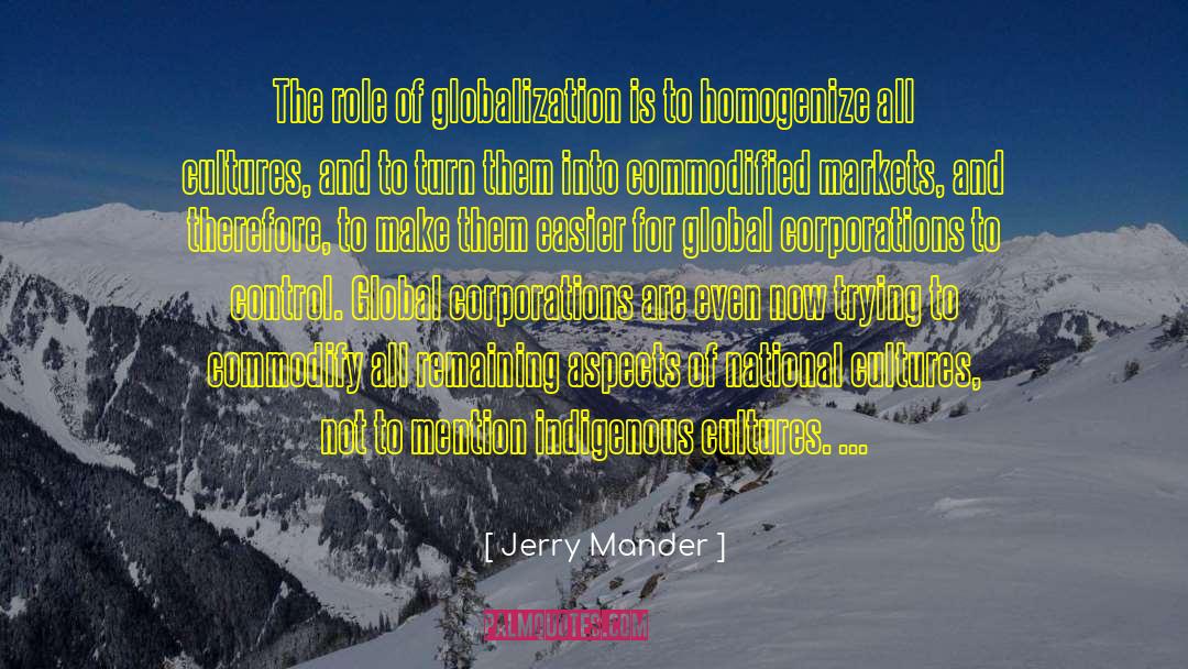 Jerry Mander Quotes: The role of globalization is