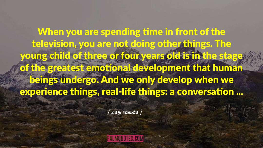 Jerry Mander Quotes: When you are spending time