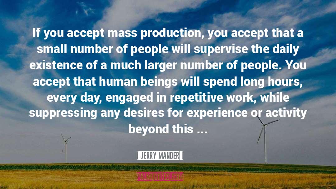 Jerry Mander Quotes: If you accept mass production,