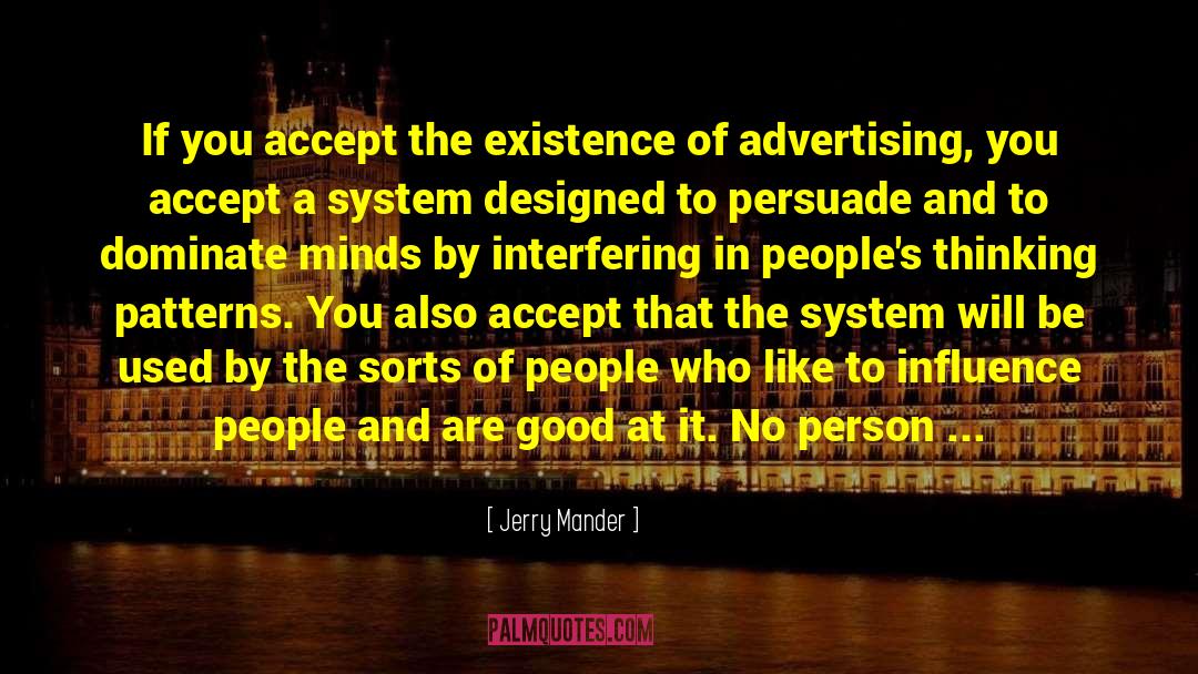 Jerry Mander Quotes: If you accept the existence