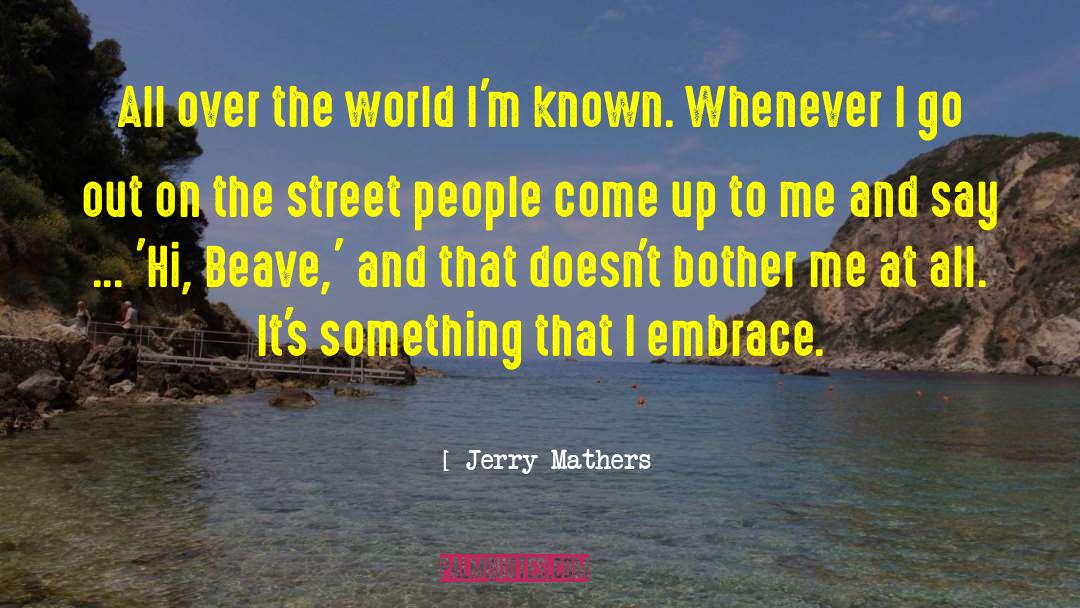 Jerry Mathers Quotes: All over the world I'm