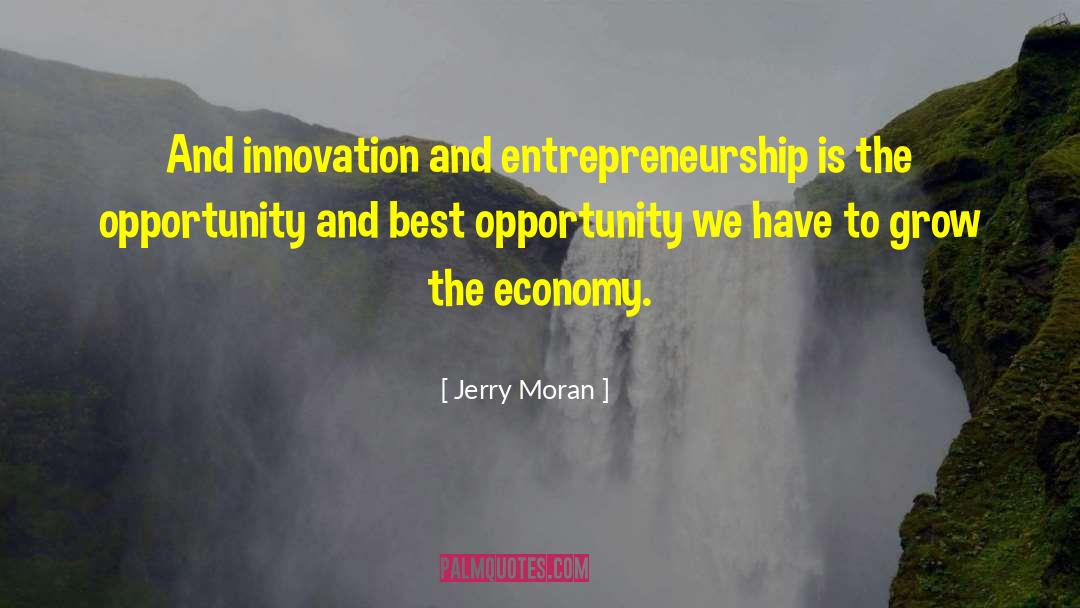 Jerry Moran Quotes: And innovation and entrepreneurship is