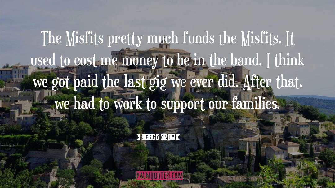 Jerry Only Quotes: The Misfits pretty much funds