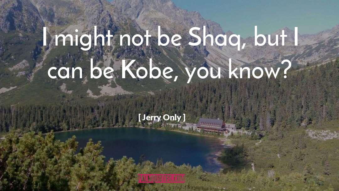 Jerry Only Quotes: I might not be Shaq,
