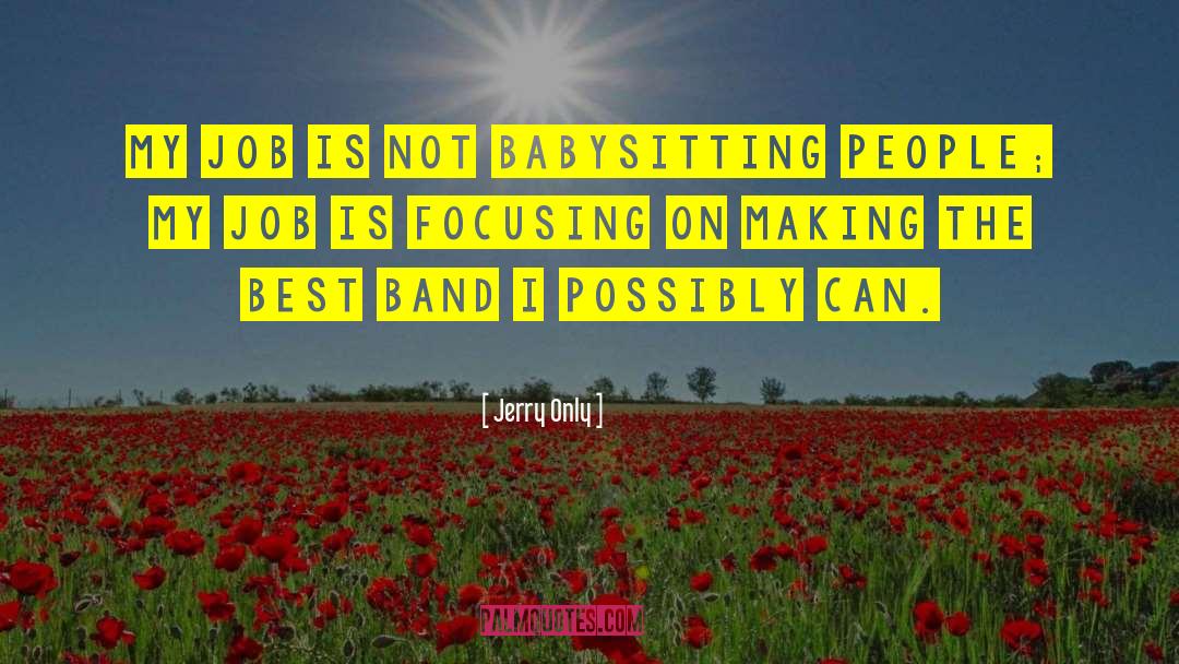 Jerry Only Quotes: My job is not babysitting