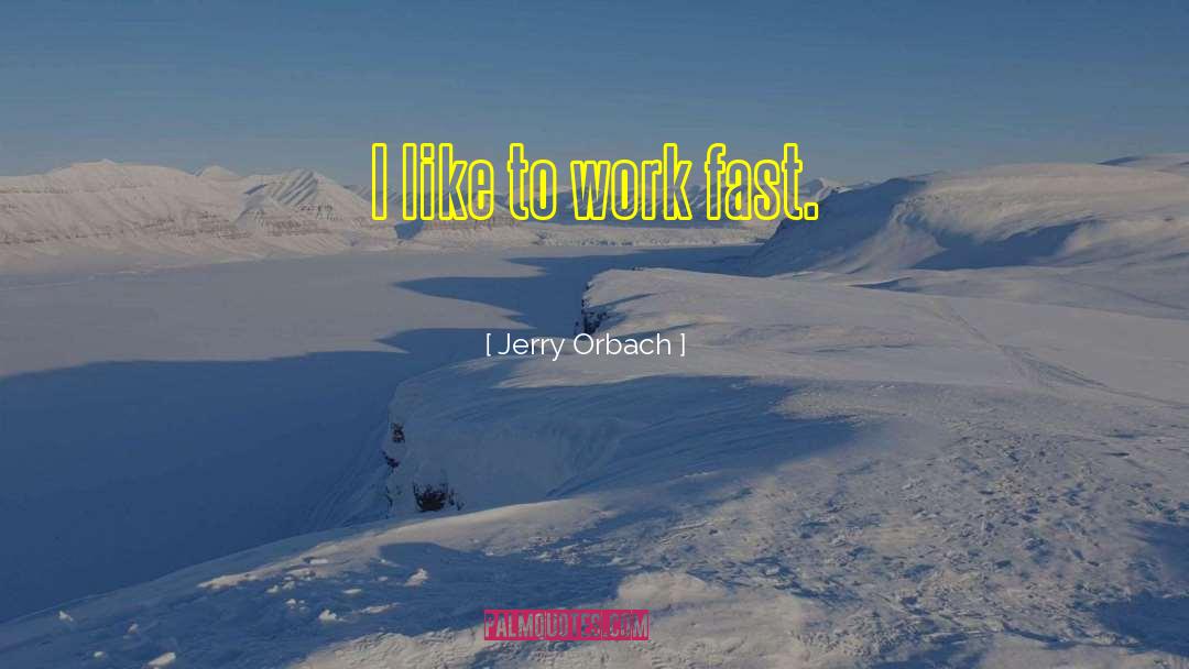 Jerry Orbach Quotes: I like to work fast.