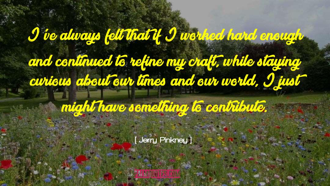 Jerry Pinkney Quotes: I've always felt that if