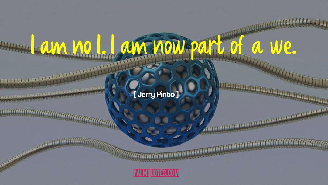 Jerry Pinto Quotes: I am no I. I