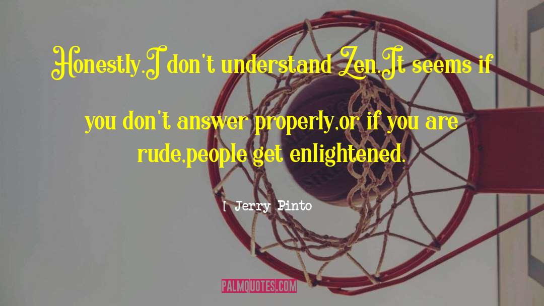 Jerry Pinto Quotes: Honestly.I don't understand Zen.It seems