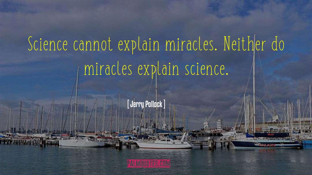 Jerry Pollock Quotes: Science cannot explain miracles. Neither