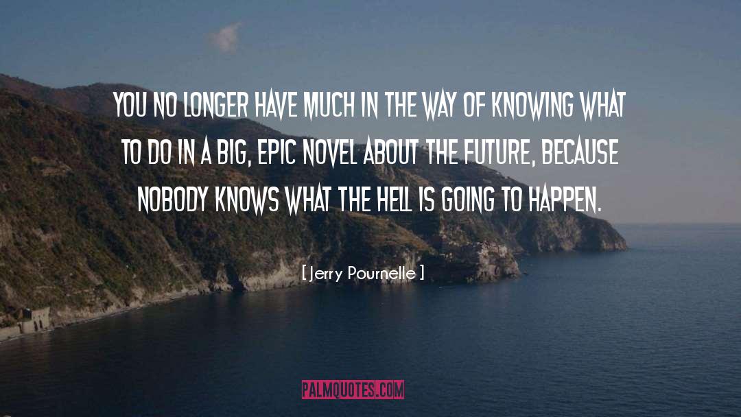 Jerry Pournelle Quotes: You no longer have much