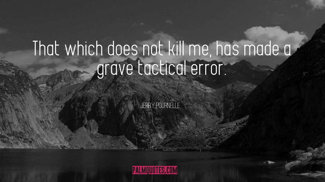 Jerry Pournelle Quotes: That which does not kill
