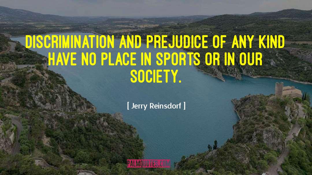 Jerry Reinsdorf Quotes: Discrimination and prejudice of any