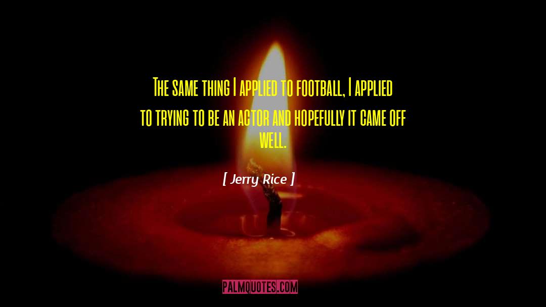 Jerry Rice Quotes: The same thing I applied