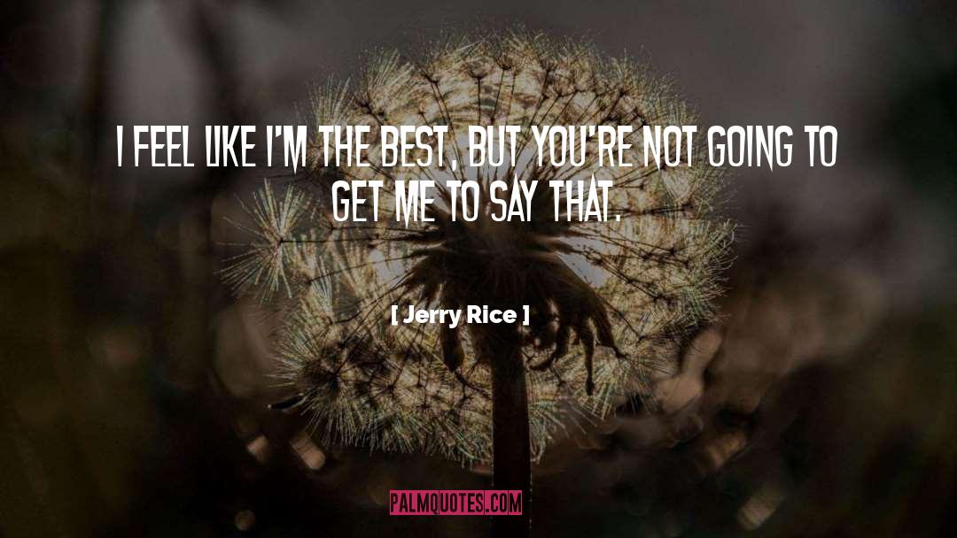 Jerry Rice Quotes: I feel like I'm the