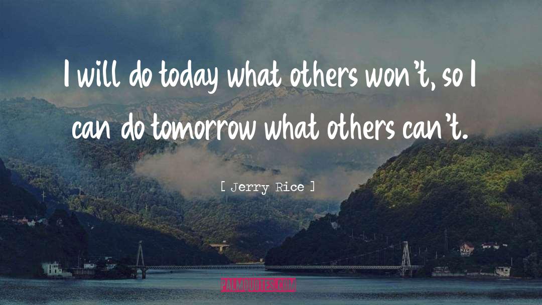 Jerry Rice Quotes: I will do today what
