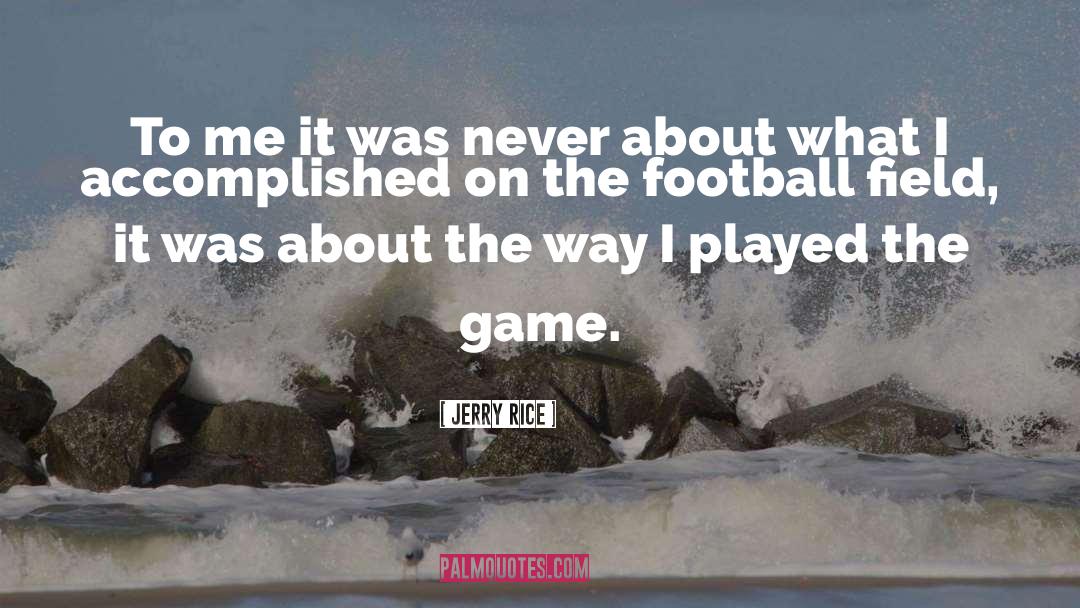 Jerry Rice Quotes: To me it was never
