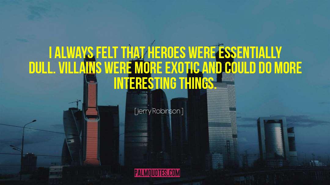 Jerry Robinson Quotes: I always felt that heroes