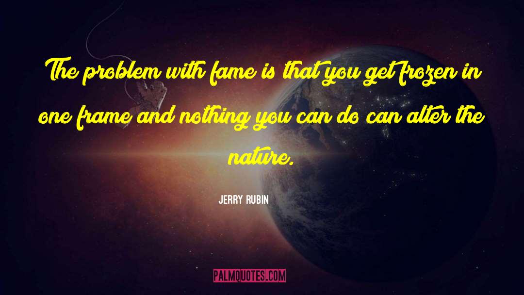 Jerry Rubin Quotes: The problem with fame is