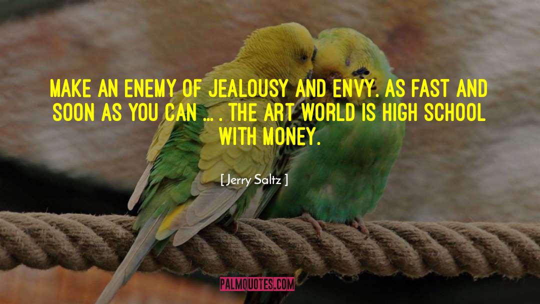 Jerry Saltz Quotes: Make an enemy of jealousy