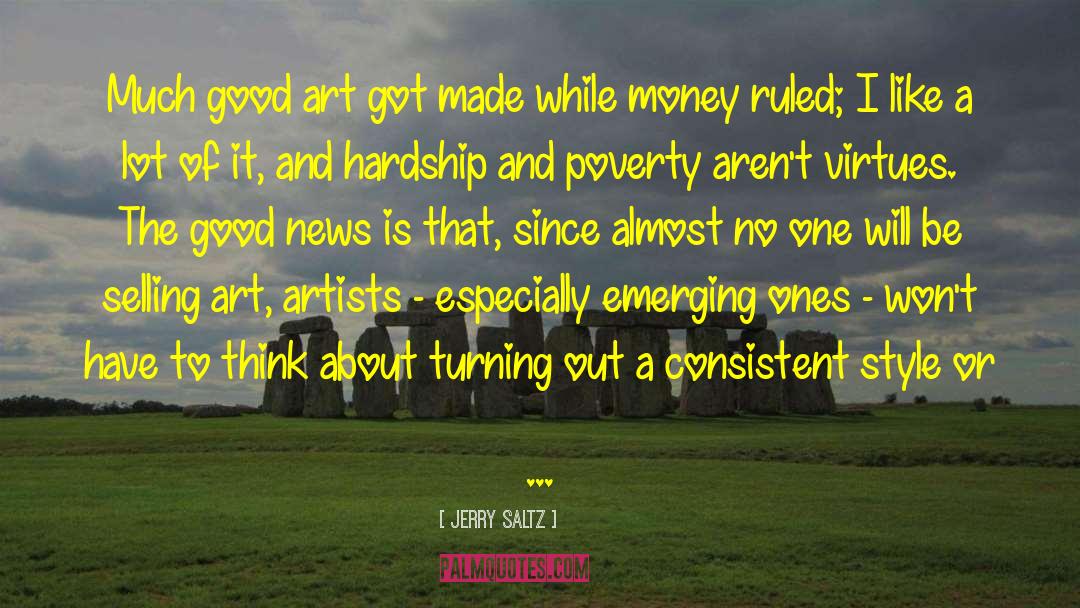 Jerry Saltz Quotes: Much good art got made