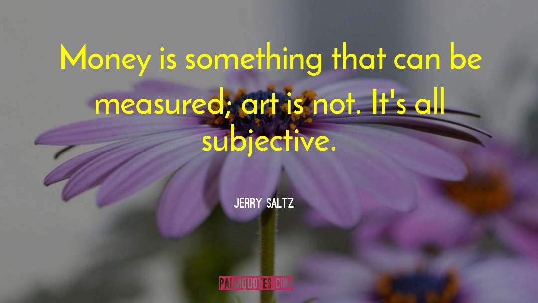 Jerry Saltz Quotes: Money is something that can