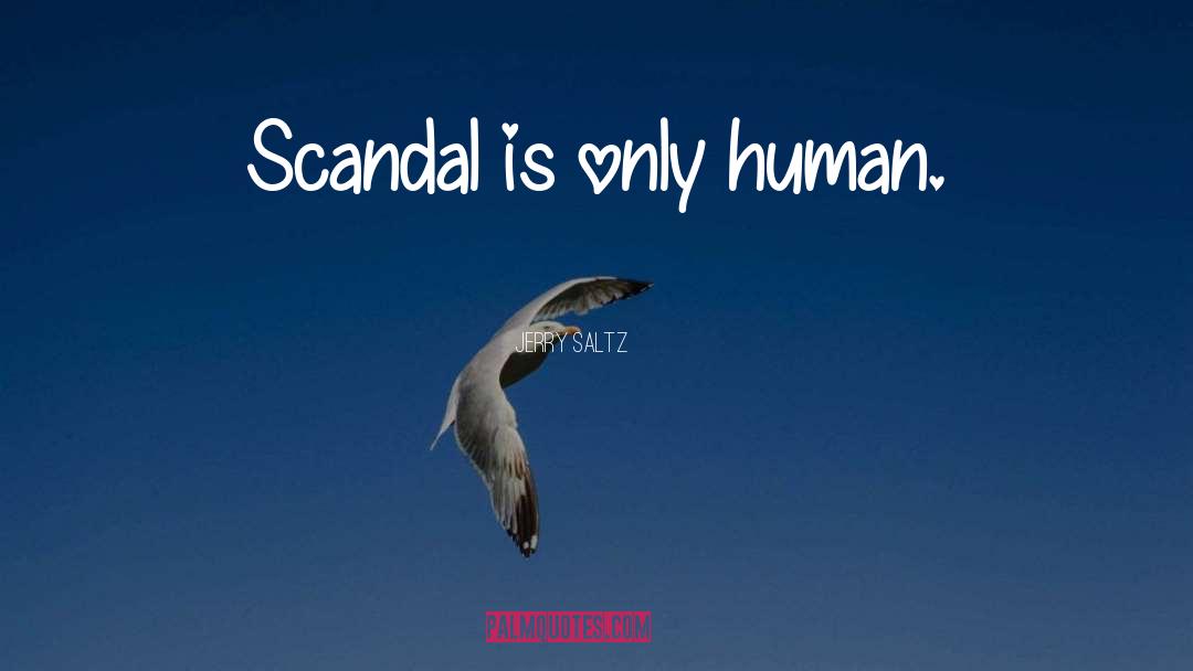 Jerry Saltz Quotes: Scandal is only human.