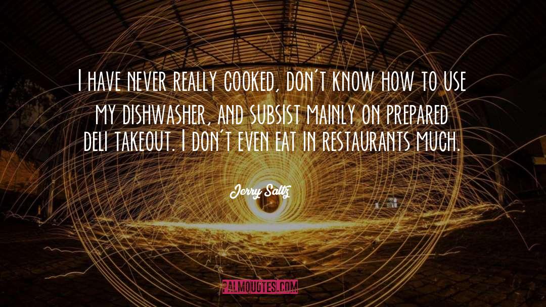 Jerry Saltz Quotes: I have never really cooked,