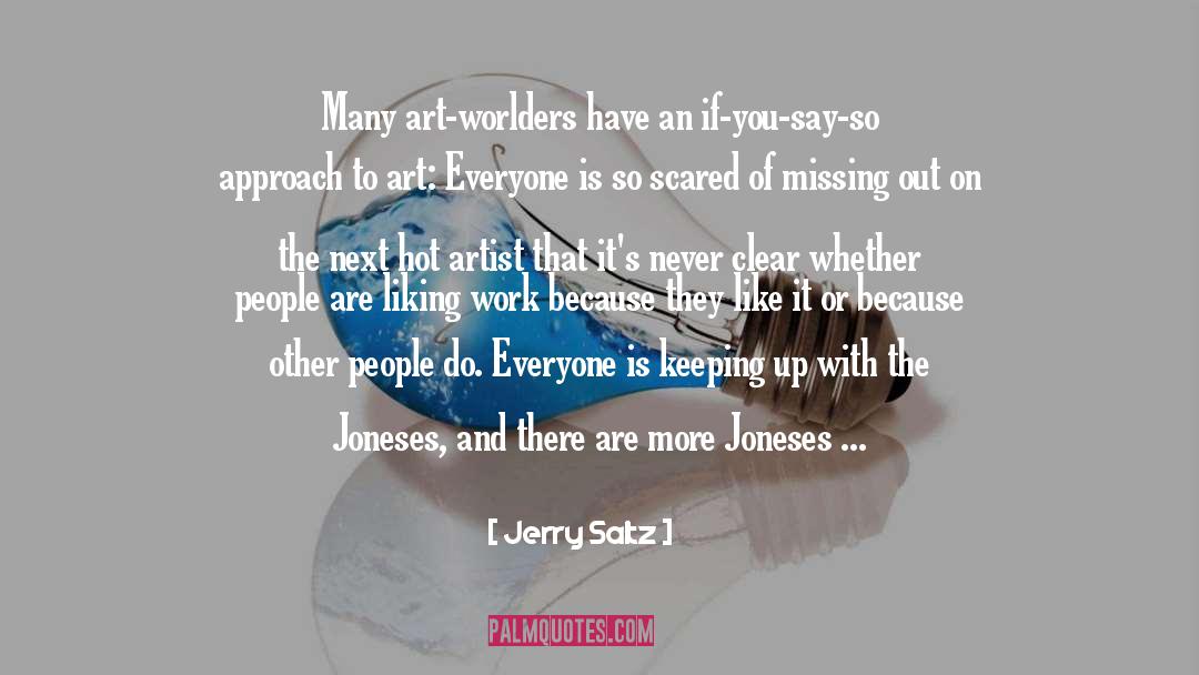 Jerry Saltz Quotes: Many art-worlders have an if-you-say-so