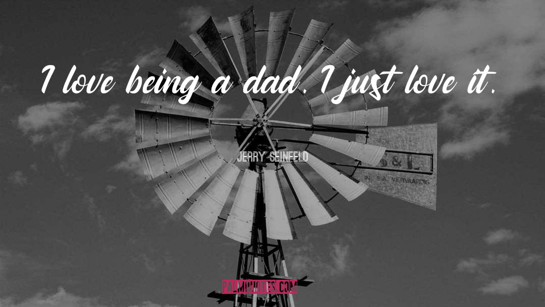 Jerry Seinfeld Quotes: I love being a dad.