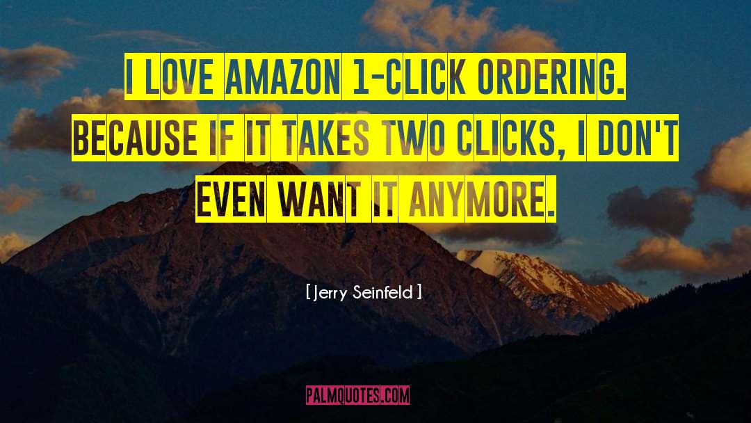 Jerry Seinfeld Quotes: I love Amazon 1-Click ordering.