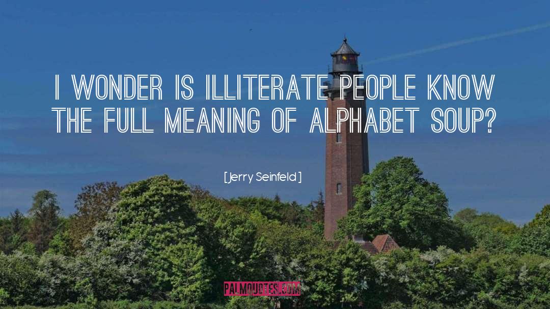 Jerry Seinfeld Quotes: I wonder is illiterate people