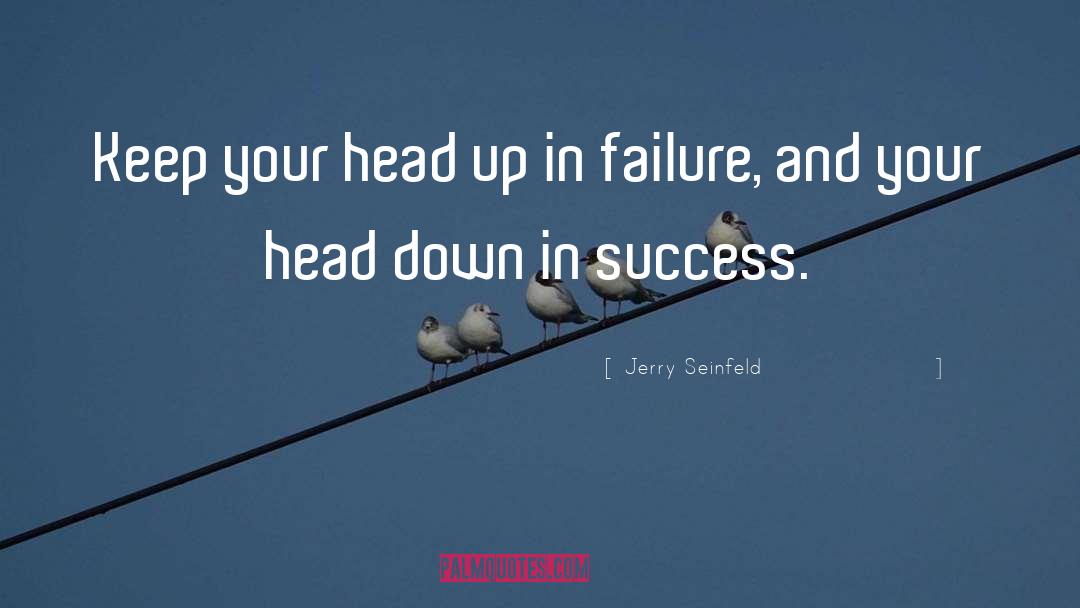 Jerry Seinfeld Quotes: Keep your head up in