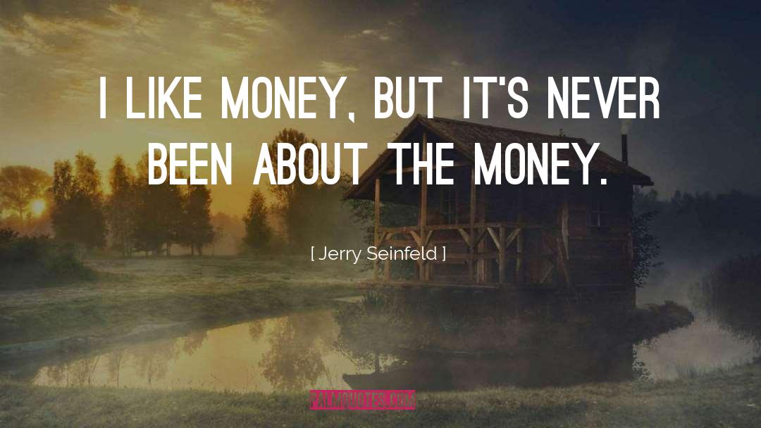 Jerry Seinfeld Quotes: I like money, but it's