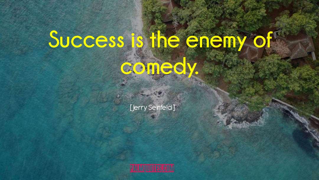 Jerry Seinfeld Quotes: Success is the enemy of