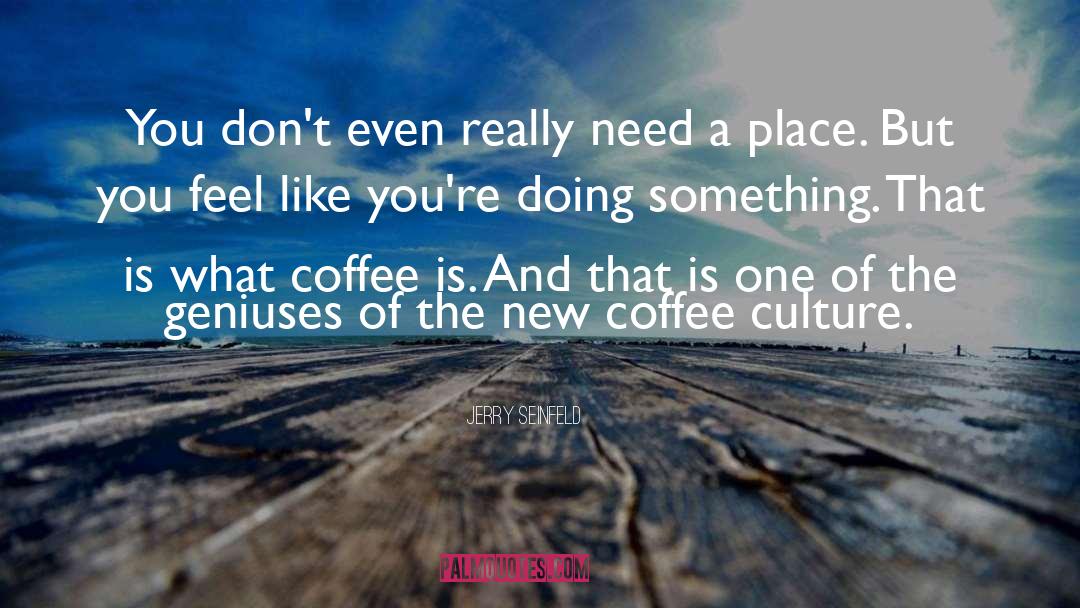 Jerry Seinfeld Quotes: You don't even really need
