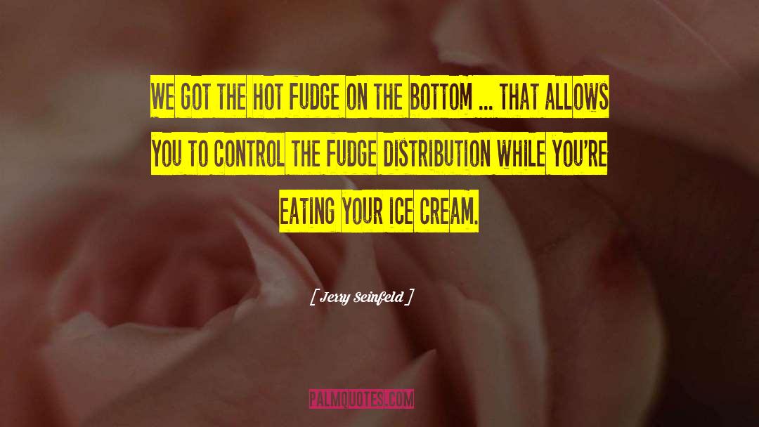 Jerry Seinfeld Quotes: We got the hot fudge