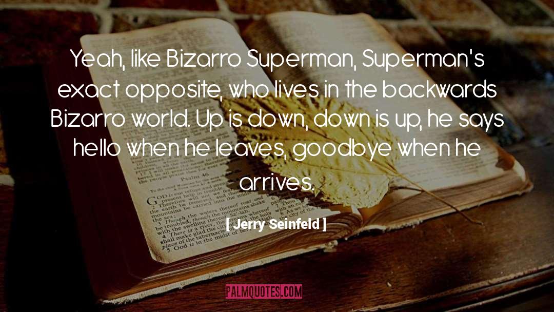 Jerry Seinfeld Quotes: Yeah, like Bizarro Superman, Superman's