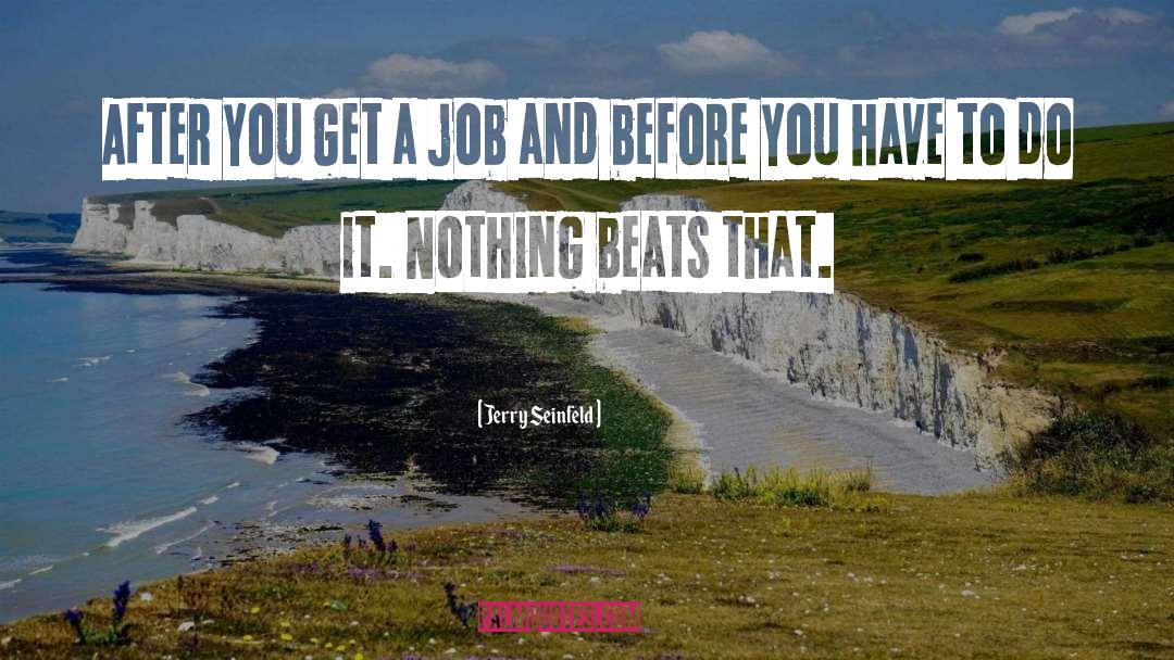Jerry Seinfeld Quotes: After you get a job